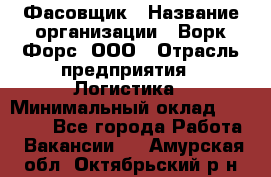 Фасовщик › Название организации ­ Ворк Форс, ООО › Отрасль предприятия ­ Логистика › Минимальный оклад ­ 27 800 - Все города Работа » Вакансии   . Амурская обл.,Октябрьский р-н